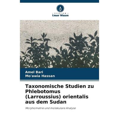 Taxonomische Studien zu Phlebotomus (Larroussius) orientalis aus dem Sudan, Taschenbuch von Amel Bari;Mo'awia Hassan, Verlag Unser Wissen,