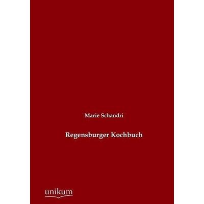 Schandri, M: Regensburger Kochbuch, Taschenbuch von Marie Schandri, Unikum, 978-3-8457-2433-1