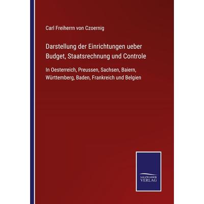 Darstellung der Einrichtungen ueber Budget, Staatsrechnung und Controle, Taschenbuch von Carl Freiherrn Von Czoernig, BoD - Books on Demand,