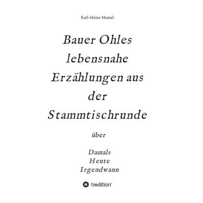 Bauer Ohles lebensnahe Erzählungen aus der Stammtischrunde, Taschenbuch von Karl-Heinz Mantel, Tredition, 978-3-347-20934-3