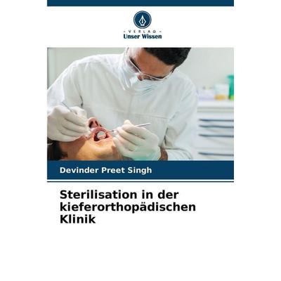 Sterilisation in der kieferorthopädischen Klinik, Taschenbuch von Devinder Preet Singh, Verlag Unser Wissen, 978-620-8-66897-6
