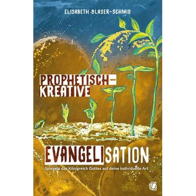 Prophetisch-kreative Evangelisation, Taschenbuch von Elisabeth Blaser-Schmid, GloryWorld-Medien, 978-3-95578-366-2