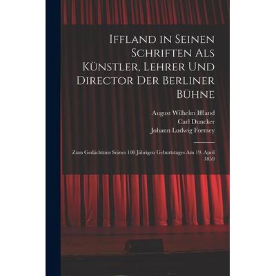 Iffland in Seinen Schriften Als Künstler, Lehrer Und Director Der Berliner Bühne, Taschenbuch von August Wilhelm Iffland,Johann Ludwig Formey,Carl