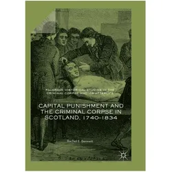 Capital Punishment and the Criminal Corpse in Scotland, 1740-1834, Fachbücher von Rachel E. Bennett