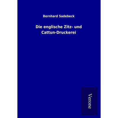 Die englische Zitz- und Cattun-Druckerei, Taschenbuch von Bernhard Sadebeck, BoD - Books on Demand