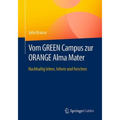 Vom GREEN Campus zur ORANGE Alma Mater, Taschenbuch von Julia Krause, Springer Berlin, 978-3-662-71481-2
