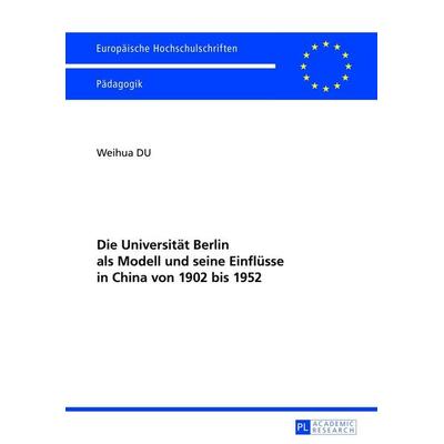 Die Universität Berlin als Modell und seine Einflüsse in China von 1902 bis 1952, Taschenbuch von Weihua Du, Peter Lang GmbH, Internationaler Verlag
