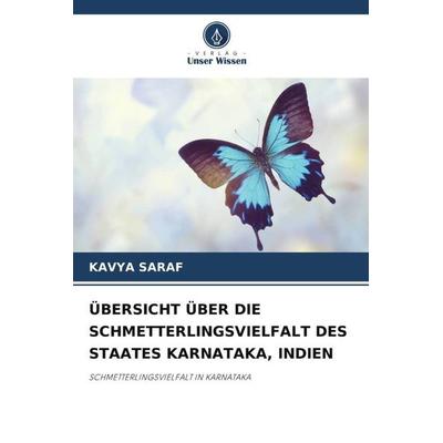 ÜBERSICHT ÜBER DIE SCHMETTERLINGSVIELFALT DES STAATES KARNATAKA, INDIEN, Taschenbuch von Kavya Saraf, Verlag Unser Wissen, 978-620-5-45107-6