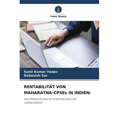 RENTABILITÄT VON MAHARATNA-CPSEs IN INDIEN:, Taschenbuch von Sunil Kumar Yadav,Debasish Sur, Verlag Unser Wissen