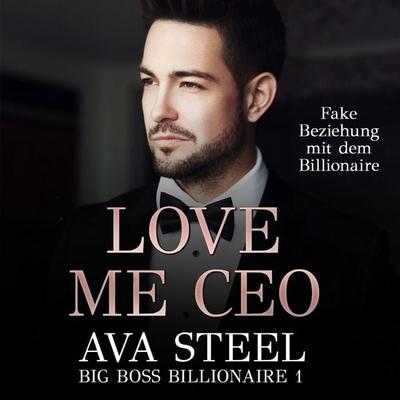 Love me, CEO!: Fake Beziehung mit dem Billionaire (Big Boss Billionaire 1) - Ava Steel, Audio, 9783757600471
