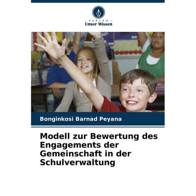 Modell zur Bewertung des Engagements der Gemeinschaft in der Schulverwaltung, Taschenbuch von Bonginkosi Barnad Peyana, Verlag Unser Wissen,