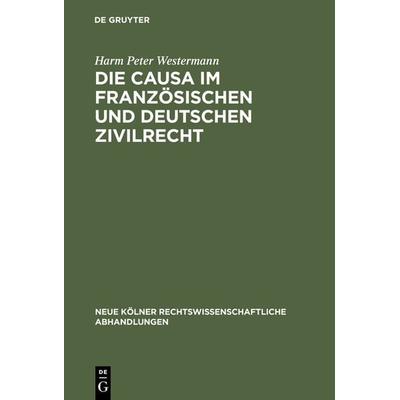 Die causa im französischen und deutschen Zivilrecht, Gebundene Ausgabe von Harm Peter Westermann, De Gruyter, 978-3-11-116312-3