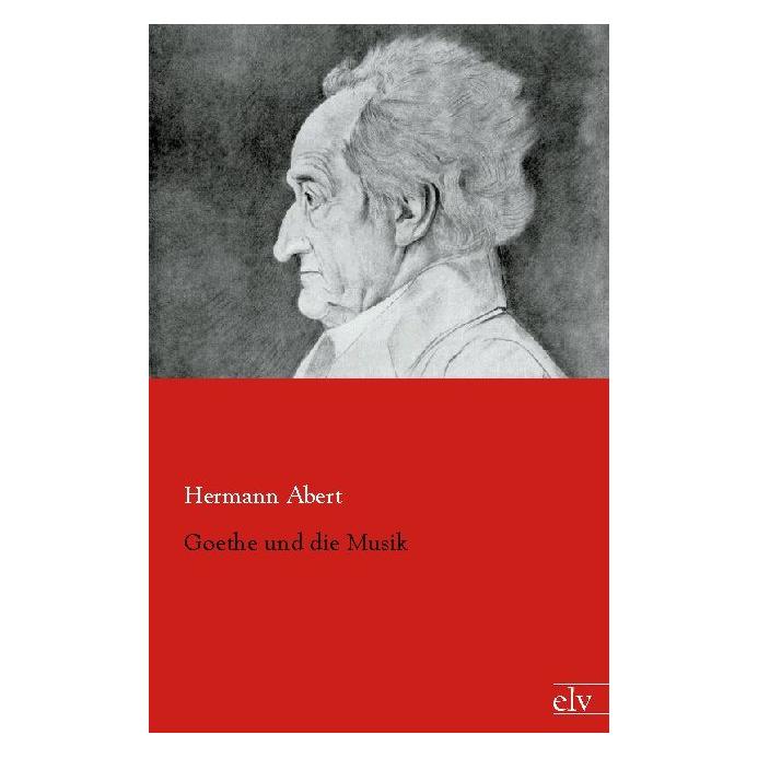 Europäischer Literaturverlag Goethe und die Musik (Deutsch, Hermann Abert, 2012) (55494041)