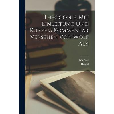 Theogonie. Mit Einleitung und kurzem Kommentar versehen von Wolf Aly, Taschenbuch von Hesiod,Wolf Aly, Legare Street Press, 978-1-01-796024-2