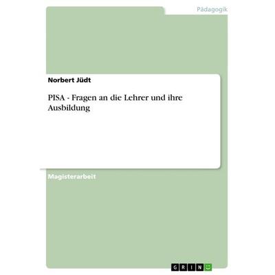 PISA - Fragen an die Lehrer und ihre Ausbildung, Taschenbuch von Norbert Jüdt, GRIN, 978-3-640-90444-0