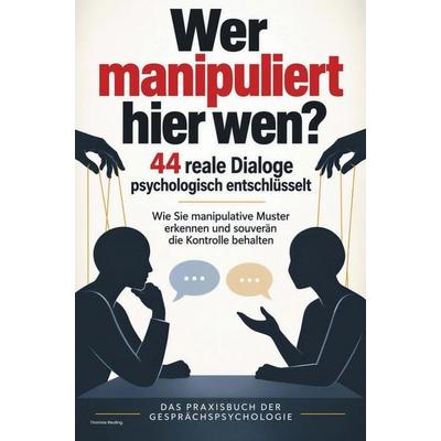 Wer manipuliert hier wen? 44 reale Dialoge psychologisch entschlüsselt, Taschenbuch von Thomas Reuling, Klartext Editionen, 978-3-911123-49-5