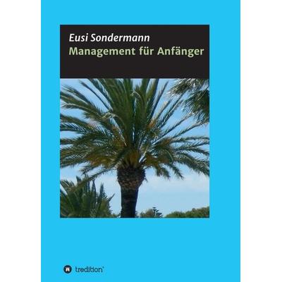 Management für Anfänger, Taschenbuch von Eusi Sondermann, Tredition, 978-3-7323-7272-0