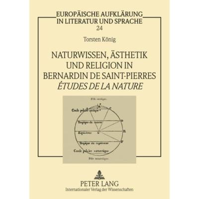 Naturwissen, Aesthetik und Religion in Bernardin de Saint-Pierres «Études de la nature», Taschenbuch von Torsten König, Peter Lang GmbH,