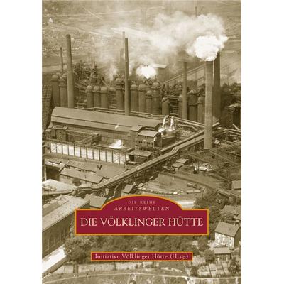Die Völklinger Hütte, Taschenbuch von Initiative Völklinger Hütte E.v., Sutton, 978-3-89702-953-8