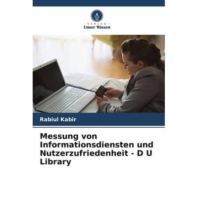 Messung von Informationsdiensten und Nutzerzufriedenheit - D U Library, Taschenbuch von Rabiul Kabir, Verlag Unser Wissen, 978-620-6-08367-2