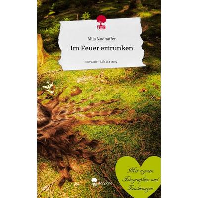 Im Feuer ertrunken. Life is a Story - story.one, Gebundene Ausgabe von Mila Mudhaffer, Storylution, 978-3-7115-9878-3