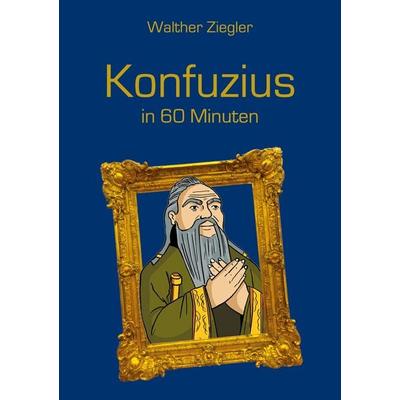 Konfuzius in 60 Minuten, Taschenbuch von Walther Ziegler, BoD – Books on Demand, 978-3-7526-6975-6
