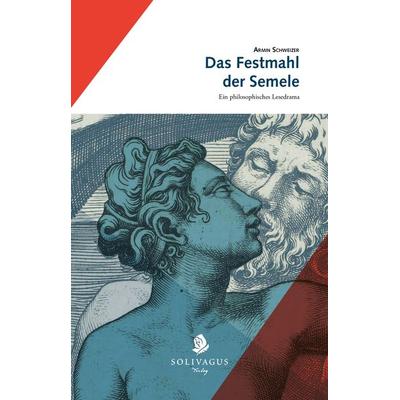 Das Festmahl der Semele, Taschenbuch von Armin Schweizer, Solivagus-Verlag, 978-3-943025-80-4