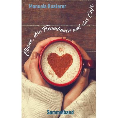 Eliane, ihre Freundinnen und das Café, Taschenbuch von Manuela Kusterer, BoD – Books on Demand, 978-3-7557-4117-6