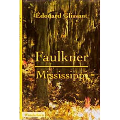 Faulkner, Mississippi, Gebundene Ausgabe von Edouard Glissant, Das Wunderhorn, 978-3-88423-124-1