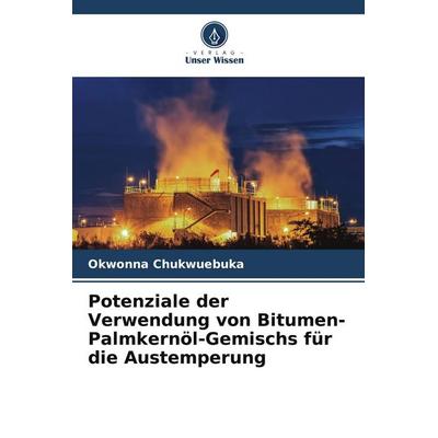 Potenziale der Verwendung von Bitumen-Palmkernöl-Gemischs für die Austemperung, Taschenbuch von Okwonna Chukwuebuka, Verlag Unser Wissen,