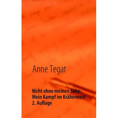 Nicht ohne meinen Sohn, Taschenbuch von Anne Tegat, BoD – Books on Demand, 978-3-8370-9609-5