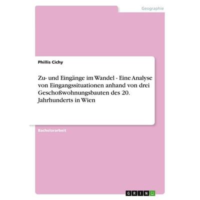 Zu- und Eingänge im Wandel - Eine Analyse von Eingangssituationen anhand von drei Geschoßwohnungsbauten des 20. Jahrhunderts in Wien, Taschenbuch von