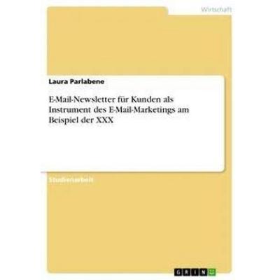 E-Mail-Newsletter für Kunden als Instrument des E-Mail-Marketings am Beispiel der XXX, Taschenbuch von Laura Parlabene, GRIN, 978-3-656-31154-6