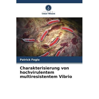 Charakterisierung von hochvirulentem multiresistentem Vibrio, Taschenbuch von Patrick Feglo, Verlag Unser Wissen, 978-620-5-39686-5