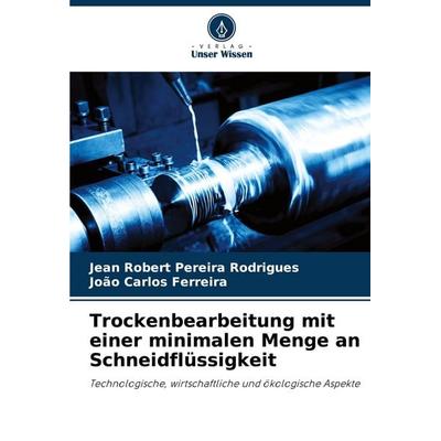 Trockenbearbeitung mit einer minimalen Menge an Schneidflüssigkeit, Taschenbuch von Jean Robert Pereira Rodrigues,João Carlos Ferreira, Verlag Unser