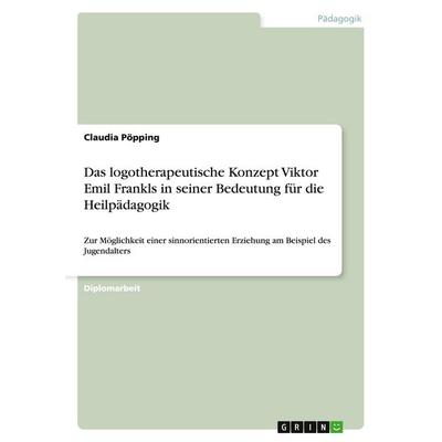 Das logotherapeutische Konzept Viktor Emil Frankls in seiner Bedeutung für die Heilpädagogik, Taschenbuch von Claudia Pöpping, GRIN, 978-3-638-82058-5