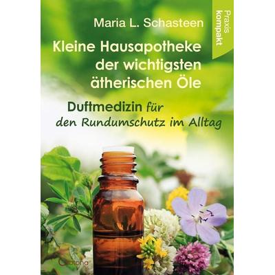 Kleine Hausapotheke der ätherischen Öle, Taschenbuch von Maria L. Schasteen, Crotona Verlag GmbH, 978-3-86191-268-2
