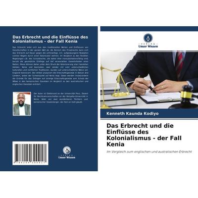 Das Erbrecht und die Einflüsse des Kolonialismus - der Fall Kenia, Taschenbuch von Kenneth Kaunda Kodiyo, Verlag Unser Wissen, 978-620-4-30091-7