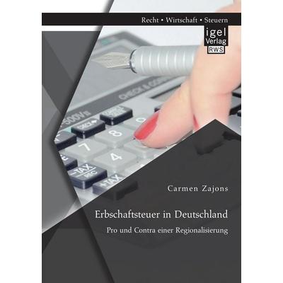 Erbschaftsteuer in Deutschland: Pro und Contra einer Regionalisierung, Taschenbuch von Carmen Zajons, Igel Verlag RWS, 978-3-95485-312-0