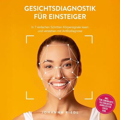 Gesichtsdiagnostik für Einsteiger: In 7 einfachen Schritten Körpersignale lesen und verstehen mit Antlitzdiagnose - inkl. TCM-Zonenkarte,