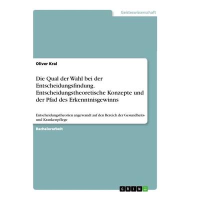 Die Qual der Wahl bei der Entscheidungsfindung. Entscheidungstheoretische Konzepte und der Pfad des Erkenntnisgewinns, Taschenbuch von Oliver Kral,