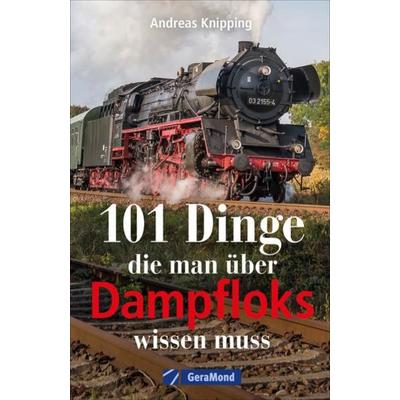 101 Dinge, die man über Dampfloks wissen muss, Taschenbuch von Andreas Knipping, Geramond, 978-3-96453-250-3