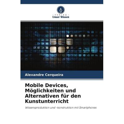 Mobile Devices, Möglichkeiten und Alternativen für den Kunstunterricht, Taschenbuch von Alexandre Cerqueira, Verlag Unser Wissen, 978-620-4-59981-6
