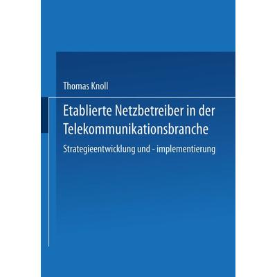 Etablierte Netzbetreiber in der Telekommunikationsbranche, Taschenbuch von Thomas Knoll, Deutscher Universitätsverlag, 978-3-8244-7117-1
