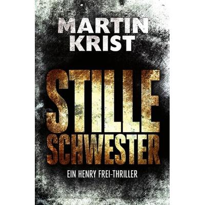 Die Henry Frei-Thriller / Stille Schwester, Taschenbuch von Martin Krist, Epubli, 978-3-7467-4365-3