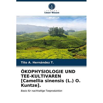 ÖKOPHYSIOLOGIE UND TEE-KULTIVAREN [Camellia sinensis (L.) O. Kuntze]., Taschenbuch von Tito A. Hernández T., Verlag Unser Wissen, 978-620-3-76466-6