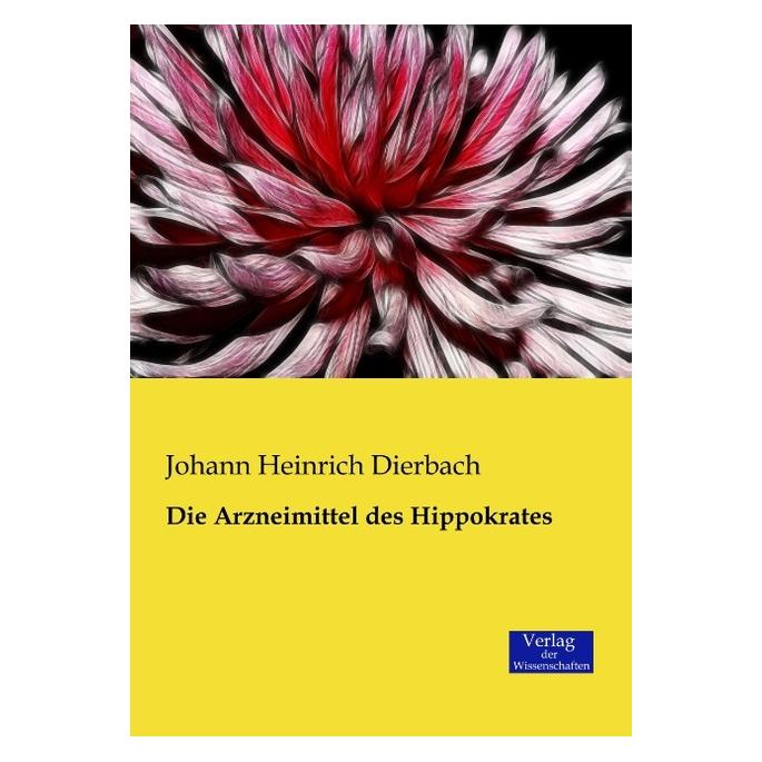 Verlag der Wissenschaften Die Arzneimittel des Hippokrates (Deutsch, Softcover, Johann Heinrich Dierbach) (55555123)