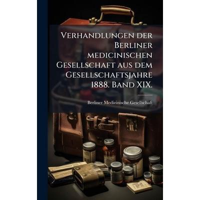 Verhandlungen der Berliner medicinischen Gesellschaft aus dem Gesellschaftsjahre 1888. Band XIX., Gebundene Ausgabe von , Legare Street Press,
