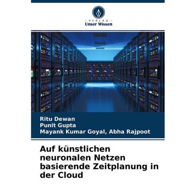 Auf künstlichen neuronalen Netzen basierende Zeitplanung in der Cloud, Taschenbuch von Ritu Dewan,Punit Gupta,Mayank Kumar Goyal Abha Rajpoot, Verlag