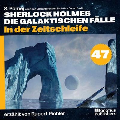 In der Zeitschleife (Sherlock Holmes - Die galaktischen Fälle, Folge 47) - Arthur Conan Doyle,S. Pomej, Audio, 9783991743255
